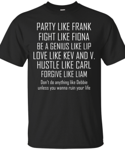 Party like frank - fight like fiona - hustle like carl T-shirt,Tank top & Hoodies