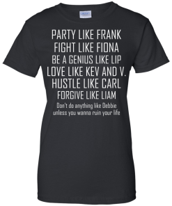 Party like frank - fight like fiona - hustle like carl T-shirt,Tank top & Hoodies