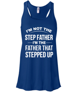 Family Shirt,Father Shirt - I am not the step father,I am the father that stepped up T-shirt,Tank top & Hoodies