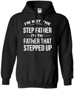 Family Shirt,Father Shirt - I am not the step father,I am the father that stepped up T-shirt,Tank top & Hoodies