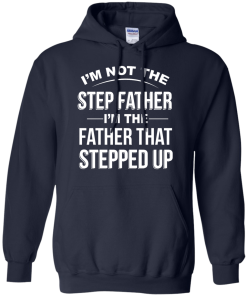 Family Shirt,Father Shirt - I am not the step father,I am the father that stepped up T-shirt,Tank top & Hoodies