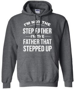 Family Shirt,Father Shirt - I am not the step father,I am the father that stepped up T-shirt,Tank top & Hoodies