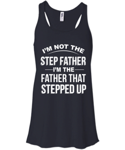 Family Shirt,Father Shirt - I am not the step father,I am the father that stepped up T-shirt,Tank top & Hoodies