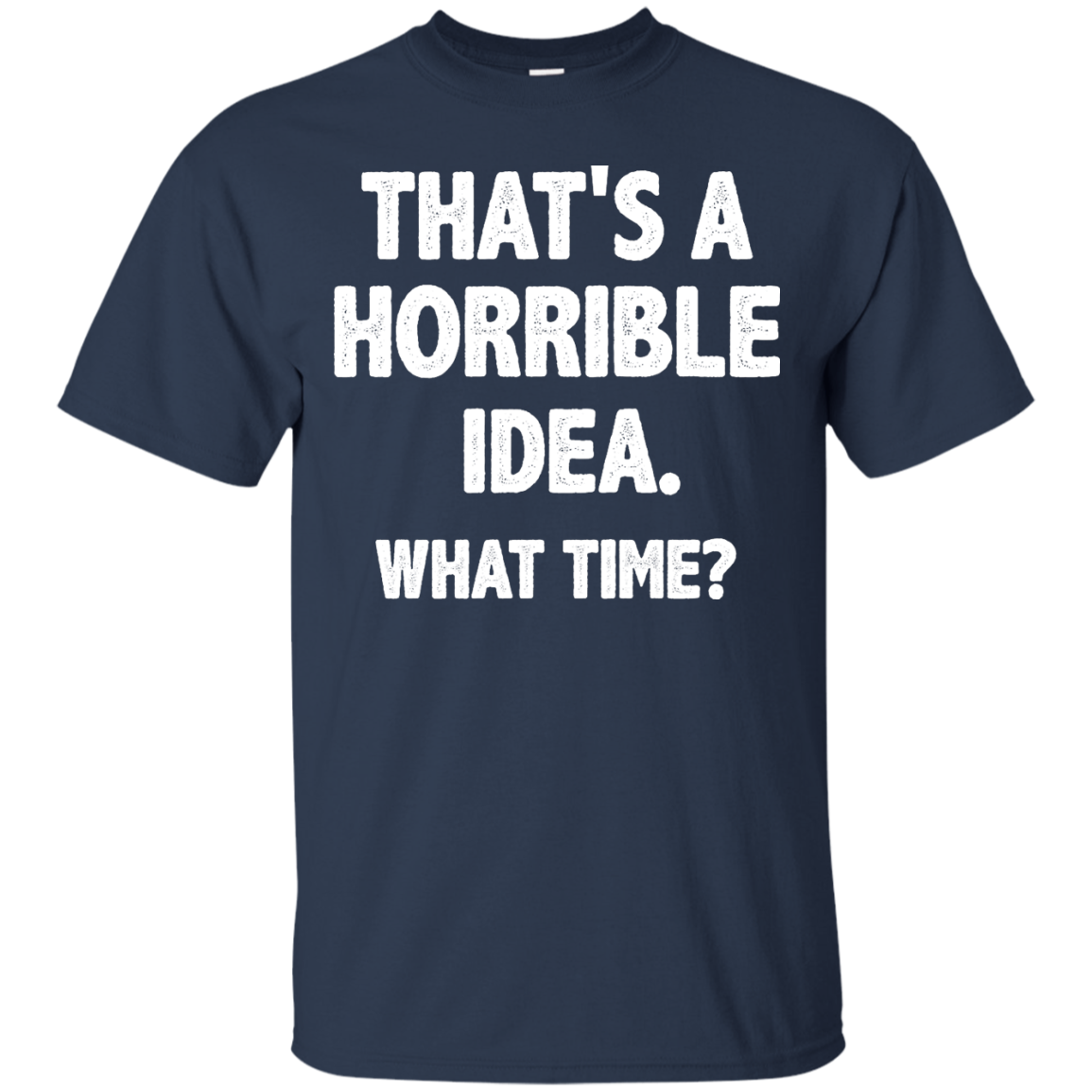 Awesome Tees: Funny - That is a horrible idea - What time T-shirt,Tank ...